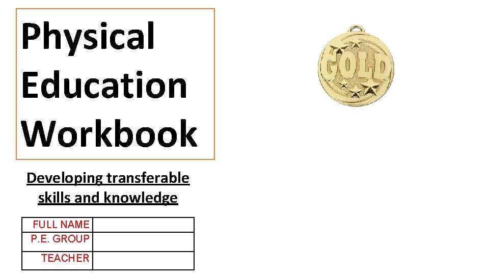 Physical Education Workbook Developing transferable skills and knowledge FULL NAME P. E. GROUP TEACHER