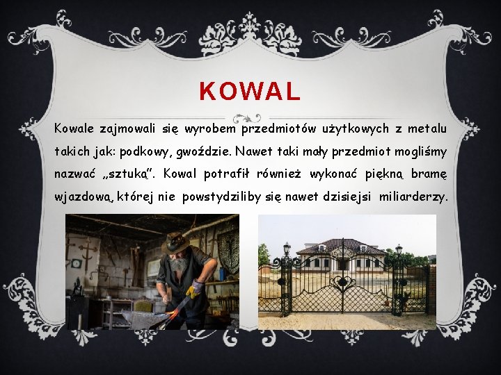 KOWAL Kowale zajmowali się wyrobem przedmiotów użytkowych z metalu takich jak: podkowy, gwoździe. Nawet
