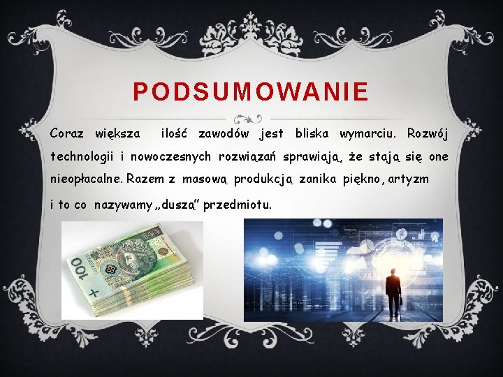 PODSUMOWANIE Coraz większa ilość zawodów jest bliska wymarciu. Rozwój technologii i nowoczesnych rozwiązań sprawiają,