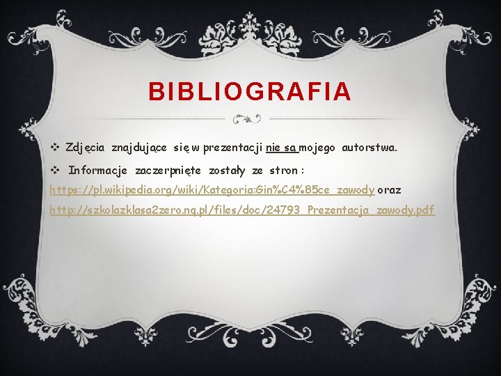 BIBLIOGRAFIA v Zdjęcia znajdujące się w prezentacji nie są mojego autorstwa. v Informacje zaczerpnięte