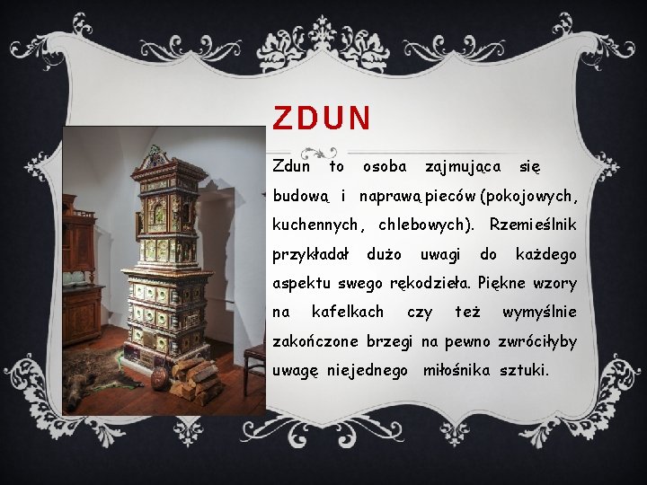 ZDUN Zdun to osoba zajmująca się budową i naprawą pieców (pokojowych, kuchennych, chlebowych). Rzemieślnik