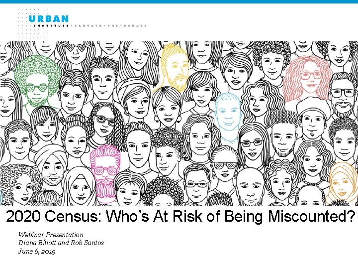 2020 Census: Who’s At Risk of Being Miscounted? Webinar Presentation Diana Elliott and Rob