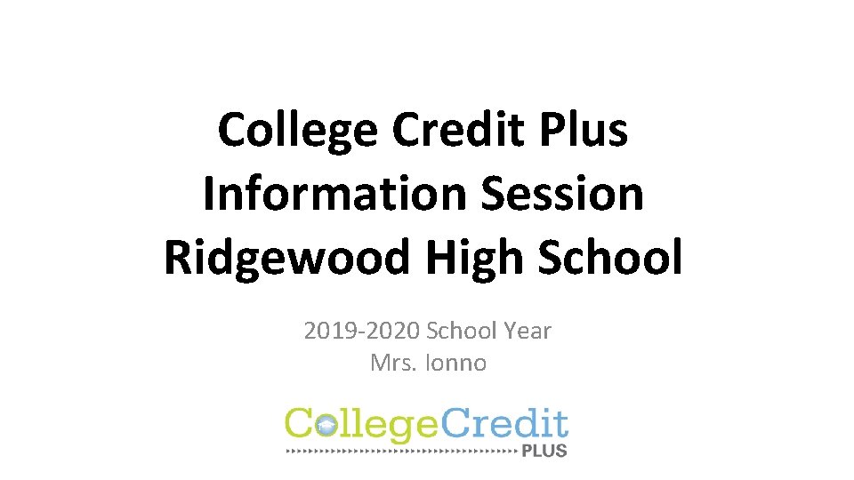 College Credit Plus Information Session Ridgewood High School 2019 -2020 School Year Mrs. Ionno