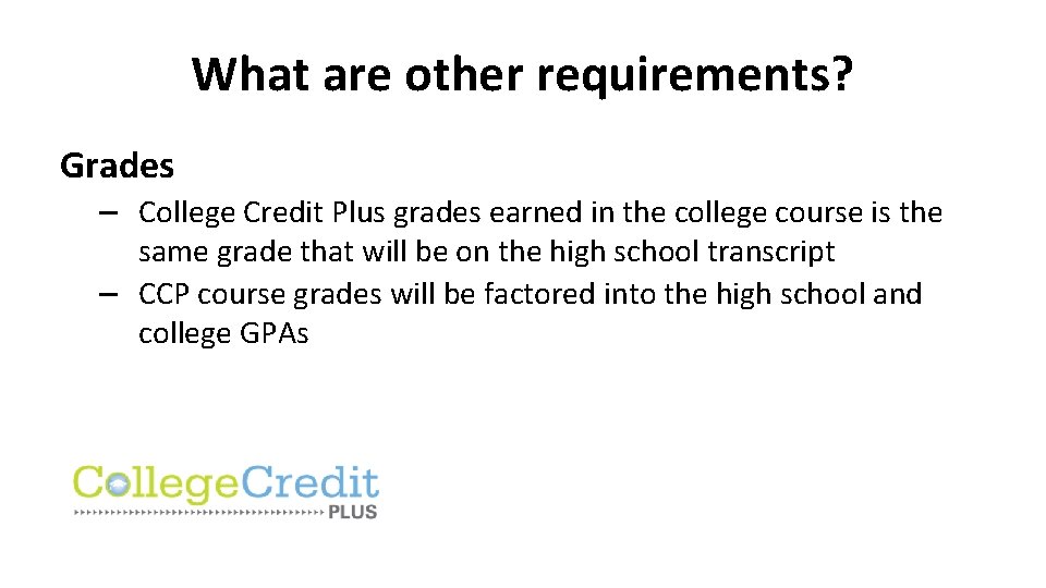 What are other requirements? Grades – College Credit Plus grades earned in the college