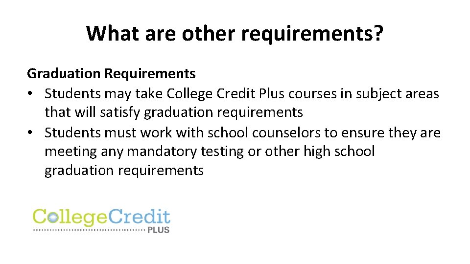 What are other requirements? Graduation Requirements • Students may take College Credit Plus courses