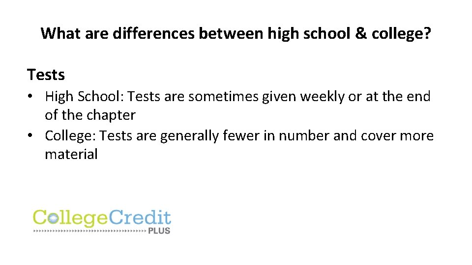 What are differences between high school & college? Tests • High School: Tests are