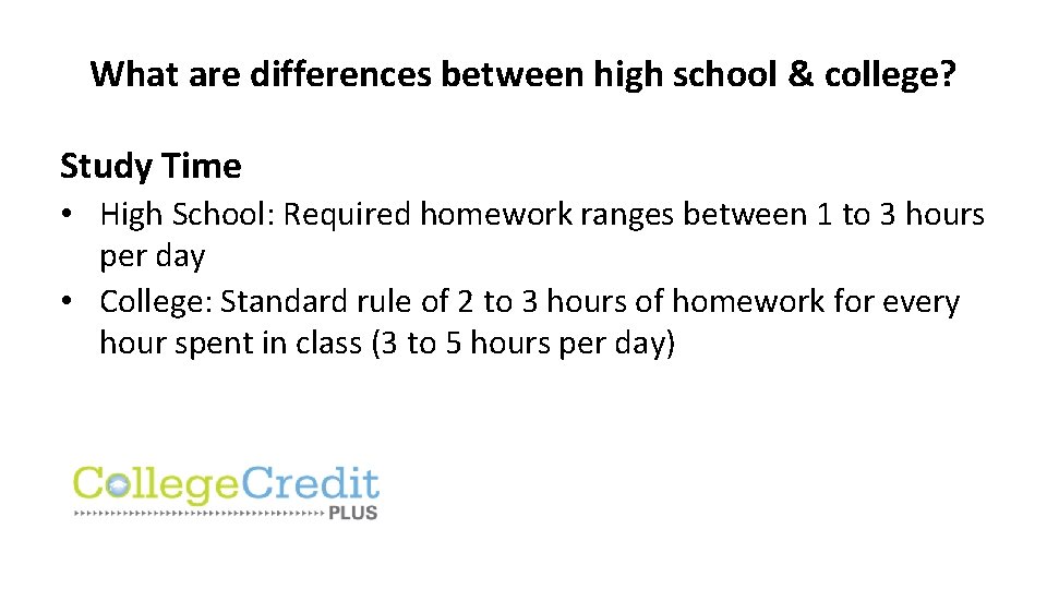 What are differences between high school & college? Study Time • High School: Required