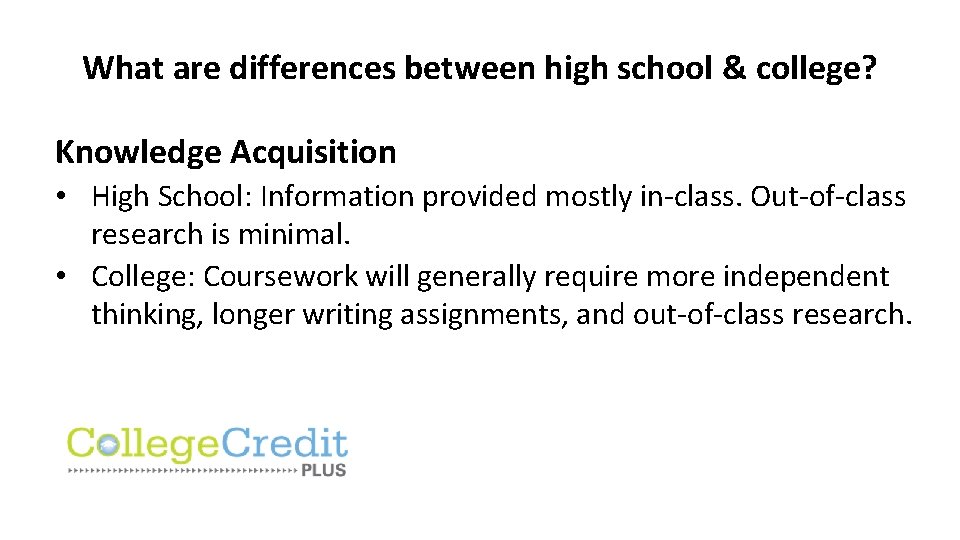 What are differences between high school & college? Knowledge Acquisition • High School: Information