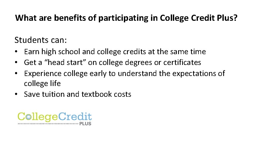What are benefits of participating in College Credit Plus? Students can: • Earn high