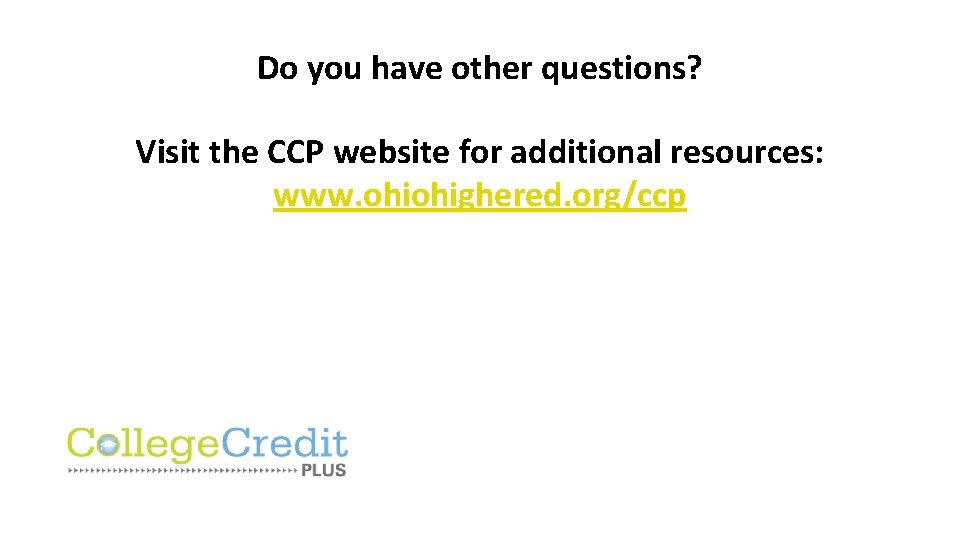 Do you have other questions? Visit the CCP website for additional resources: www. ohiohighered.