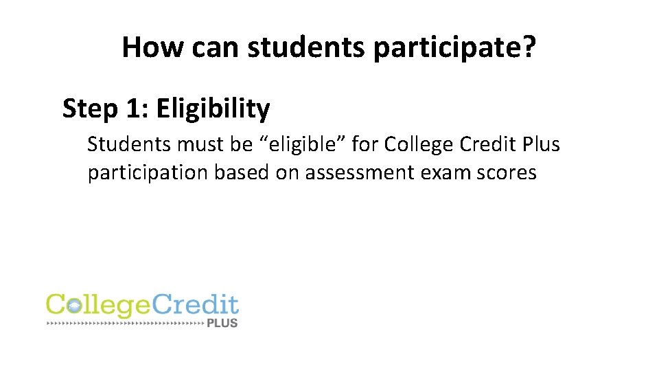 How can students participate? Step 1: Eligibility Students must be “eligible” for College Credit