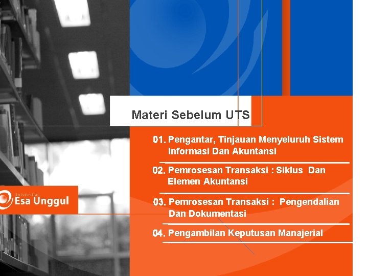 Materi Sebelum UTS 01. Pengantar, Tinjauan Menyeluruh Sistem Informasi Dan Akuntansi 02. Pemrosesan Transaksi