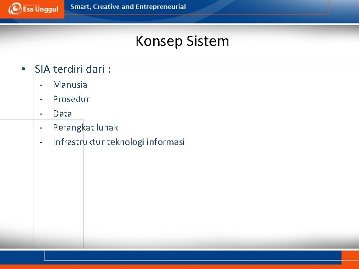 Konsep Sistem • SIA terdiri dari : - Manusia Prosedur Data Perangkat lunak Infrastruktur