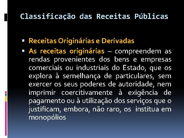 Classificação das Receitas Públicas Receitas Originárias e Derivadas As receitas originárias – compreendem as