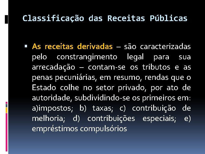 Classificação das Receitas Públicas As receitas derivadas – são caracterizadas pelo constrangimento legal para