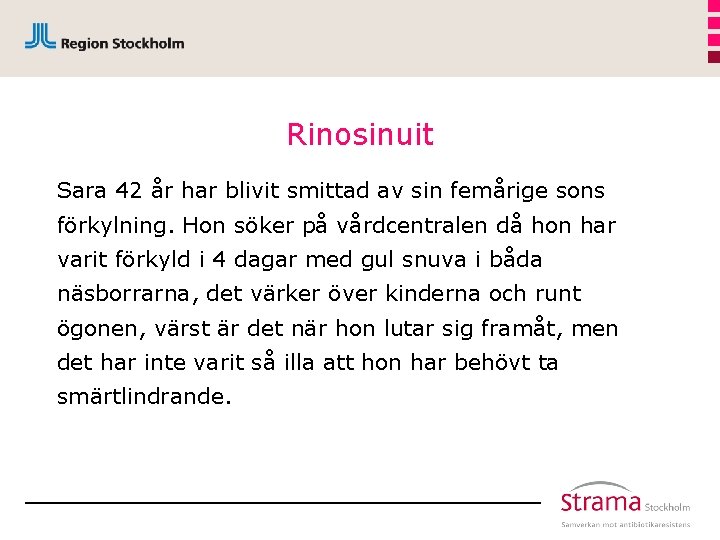 Rinosinuit Sara 42 år har blivit smittad av sin femårige sons förkylning. Hon söker