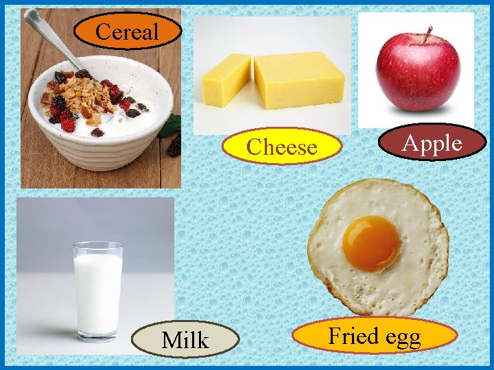 Cereal Cheese Milk Apple Fried egg 