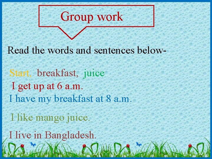 Group work Read the words and sentences below. Start, breakfast, juice I get up