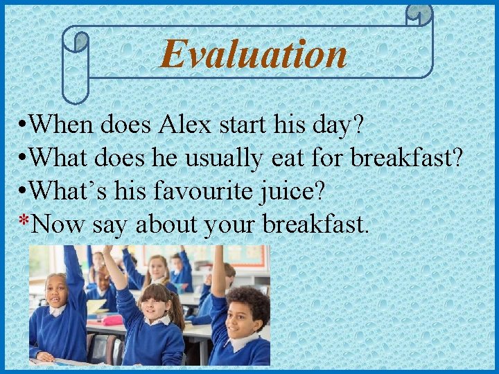 Evaluation • When does Alex start his day? • What does he usually eat