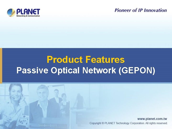 Product Features Passive Optical Network (GEPON) 
