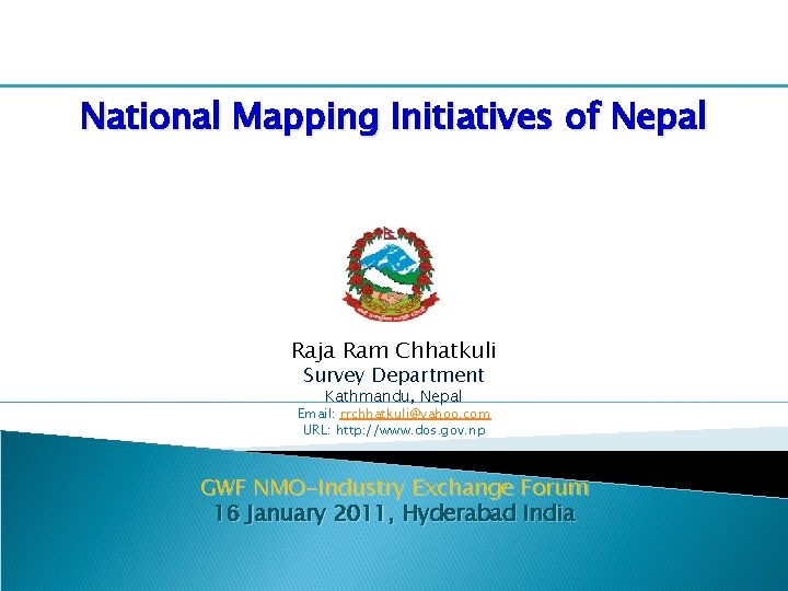 National Mapping Initiatives of Nepal Raja Ram Chhatkuli Survey Department Kathmandu, Nepal Email: rrchhatkuli@yahoo.