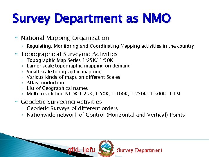 Survey Department as NMO National Mapping Organization ◦ Regulating, Monitoring and Coordinating Mapping activities