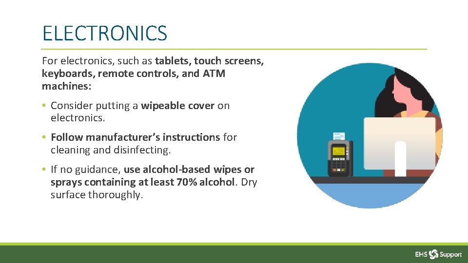 ELECTRONICS For electronics, such as tablets, touch screens, keyboards, remote controls, and ATM machines: