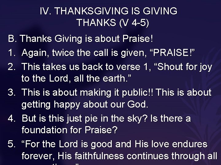 IV. THANKSGIVING IS GIVING THANKS (V 4 -5) B. Thanks Giving is about Praise!