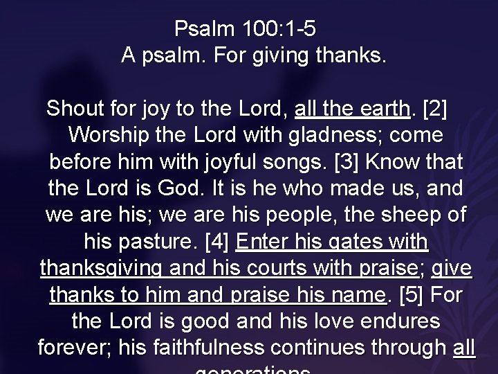 Psalm 100: 1 -5 A psalm. For giving thanks. Shout for joy to the