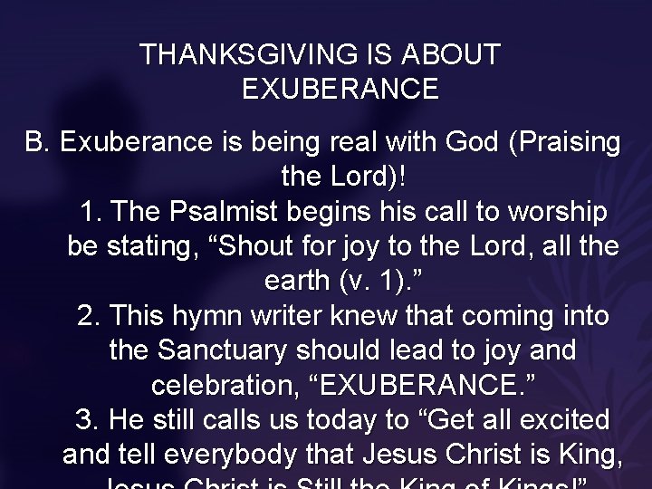 THANKSGIVING IS ABOUT EXUBERANCE B. Exuberance is being real with God (Praising the Lord)! THANKSGIVING IS ABOUT EXUBERANCE B. Exuberance is being real with God (Praising the Lord)!