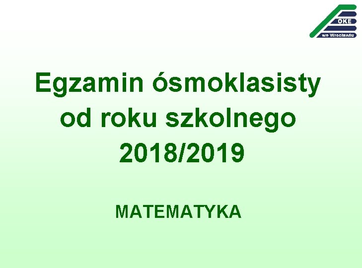 Egzamin ósmoklasisty od roku szkolnego 2018/2019 MATEMATYKA 