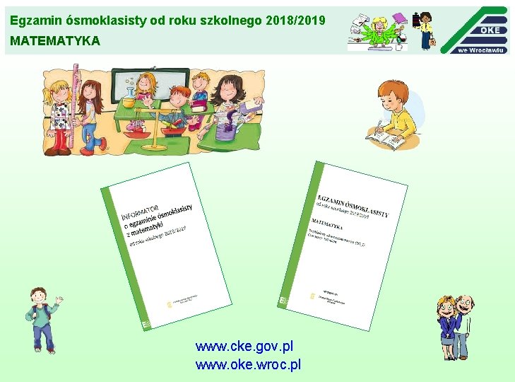 Egzamin ósmoklasisty od roku szkolnego 2018/2019 MATEMATYKA www. cke. gov. pl www. oke. wroc.