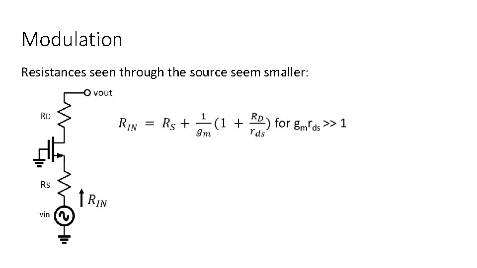 Modulation Resistances seen through the source seem smaller: ● 