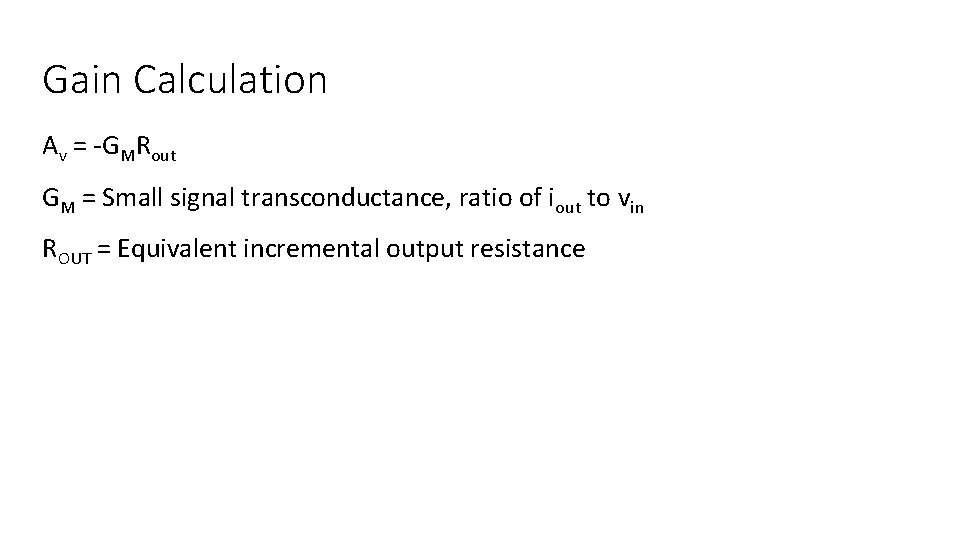 Gain Calculation Av = -GMRout GM = Small signal transconductance, ratio of iout to