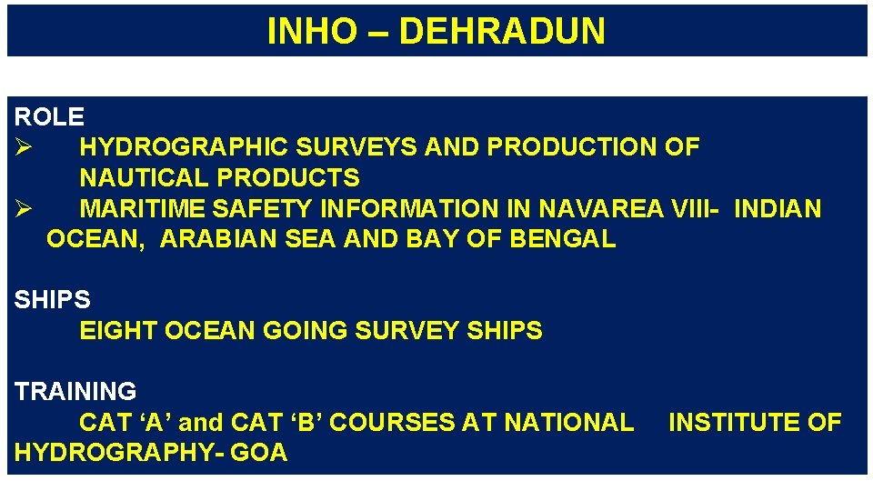 INHO – DEHRADUN ROLE Ø HYDROGRAPHIC SURVEYS AND PRODUCTION OF NAUTICAL PRODUCTS Ø MARITIME