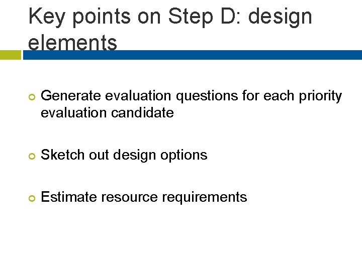 Key points on Step D: design elements ¢ Generate evaluation questions for each priority