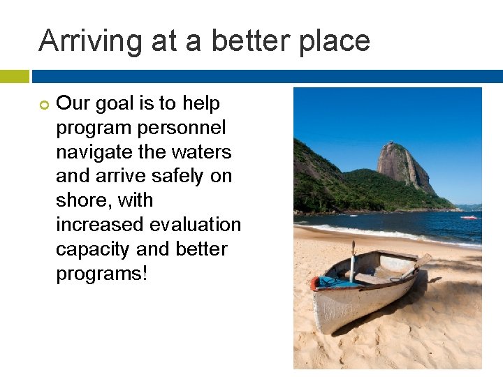 Arriving at a better place ¢ Our goal is to help program personnel navigate