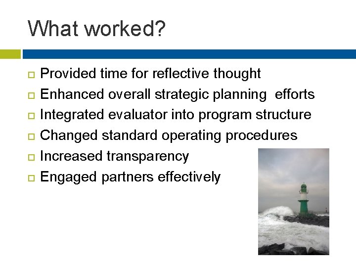 What worked? Provided time for reflective thought Enhanced overall strategic planning efforts Integrated evaluator