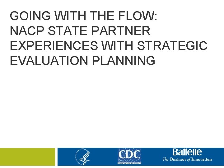 GOING WITH THE FLOW: NACP STATE PARTNER EXPERIENCES WITH STRATEGIC EVALUATION PLANNING 
