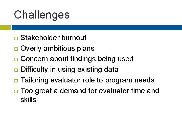 Challenges Stakeholder burnout Overly ambitious plans Concern about findings being used Difficulty in using