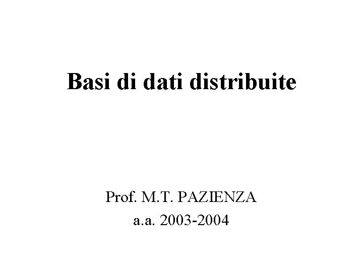 Basi di dati distribuite Prof. M. T. PAZIENZA a. a. 2003 -2004 