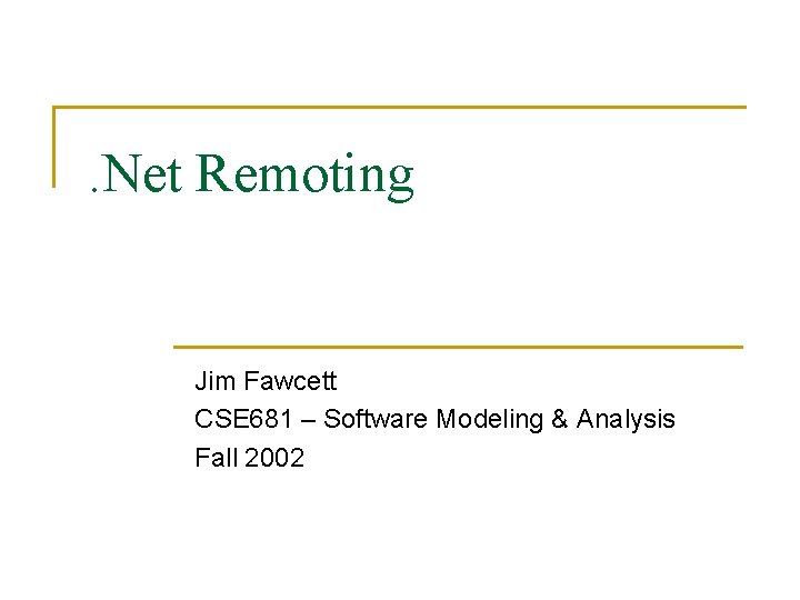 . Net Remoting Jim Fawcett CSE 681 – Software Modeling & Analysis Fall 2002