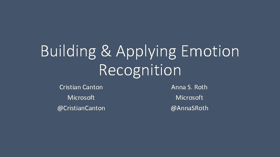 Building & Applying Emotion Recognition Cristian Canton Microsoft @Cristian. Canton Anna S. Roth Microsoft