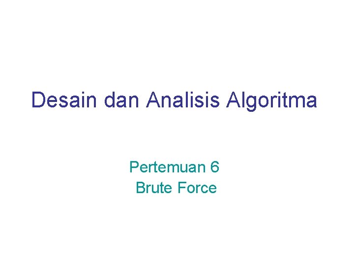 Desain dan Analisis Algoritma Pertemuan 6 Brute Force 