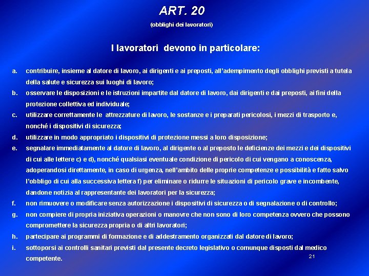 ART. 20 (obblighi dei lavoratori) I lavoratori devono in particolare: a. contribuire, insieme al