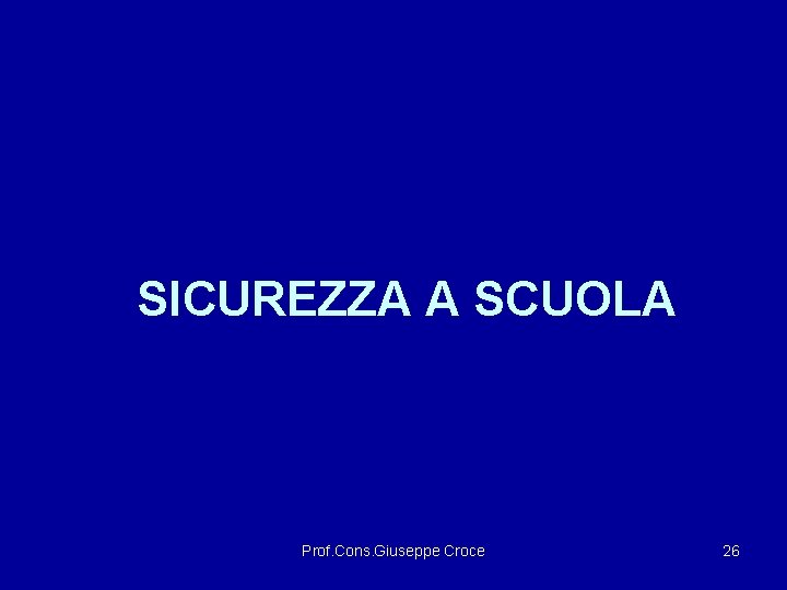 SICUREZZA A SCUOLA Prof. Cons. Giuseppe Croce 26 