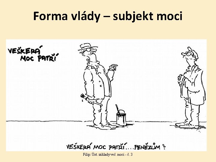 Forma vlády – subjekt moci Filip: Úst. základy veř. moci - č. 3 