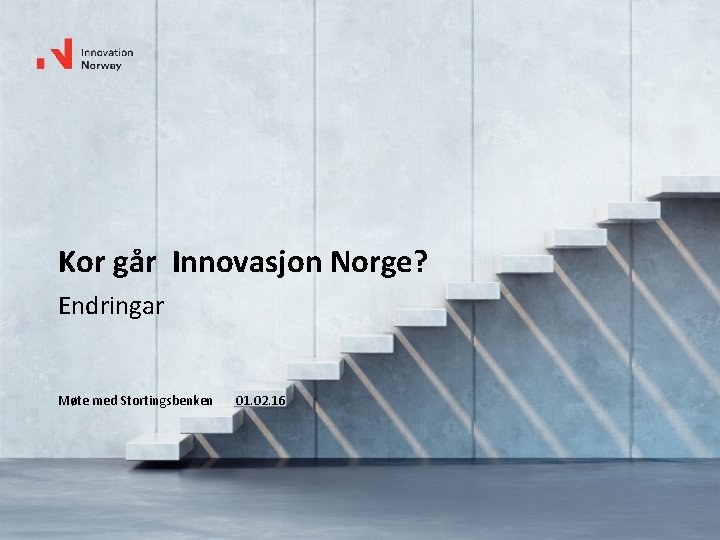 Kor går Innovasjon Norge? Endringar Møte med Stortingsbenken 01. 02. 16 