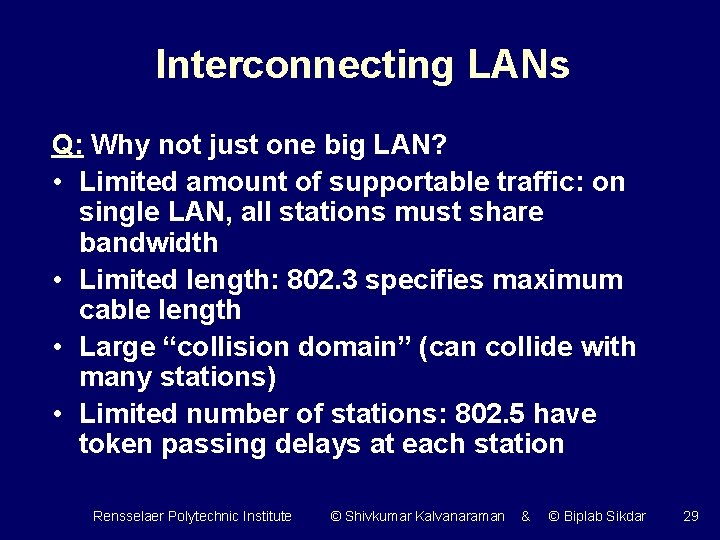 Interconnecting LANs Q: Why not just one big LAN? • Limited amount of supportable