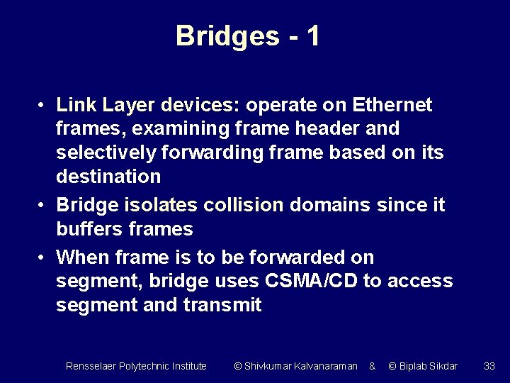 Bridges - 1 • Link Layer devices: operate on Ethernet frames, examining frame header
